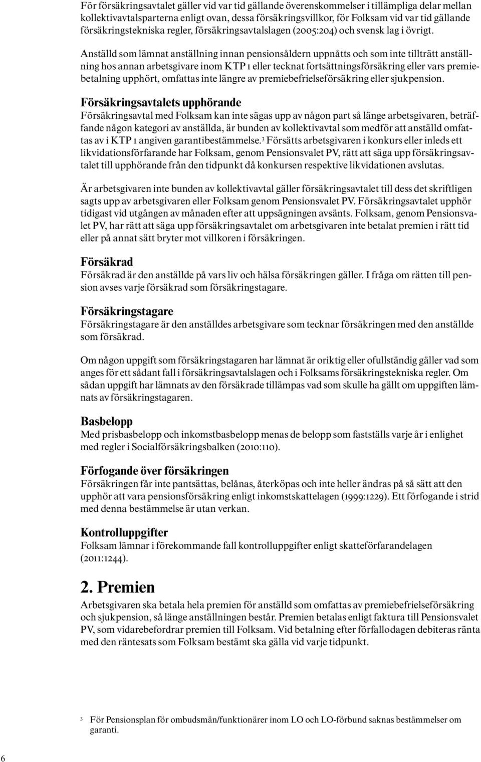 Anställd som lämnat anställning innan pensionsåldern uppnåtts och som inte tillträtt anställning hos annan arbetsgivare inom KTP 1 eller tecknat fortsättningsförsäkring eller vars premiebetalning