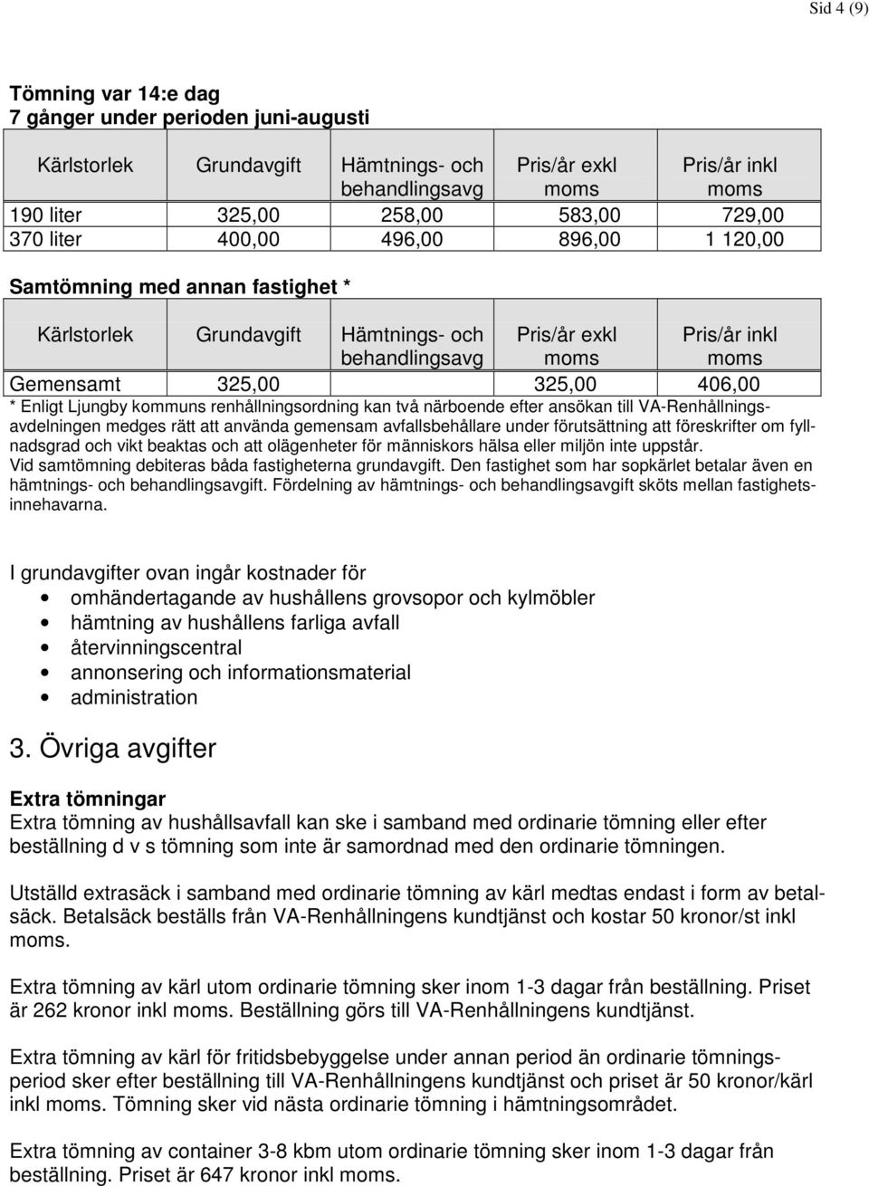 fyllnadsgrad och vikt beaktas och att olägenheter för människors hälsa eller miljön inte uppstår. Vid samtömning debiteras båda fastigheterna grundavgift.