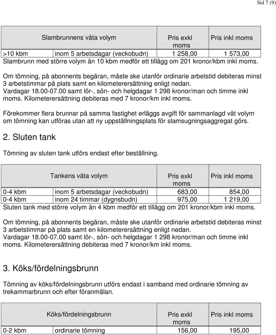 00 samt lör-, sön- och helgdagar 1 298 kronor/man och timme inkl. Kilometerersättning debiteras med 7 kronor/km inkl.