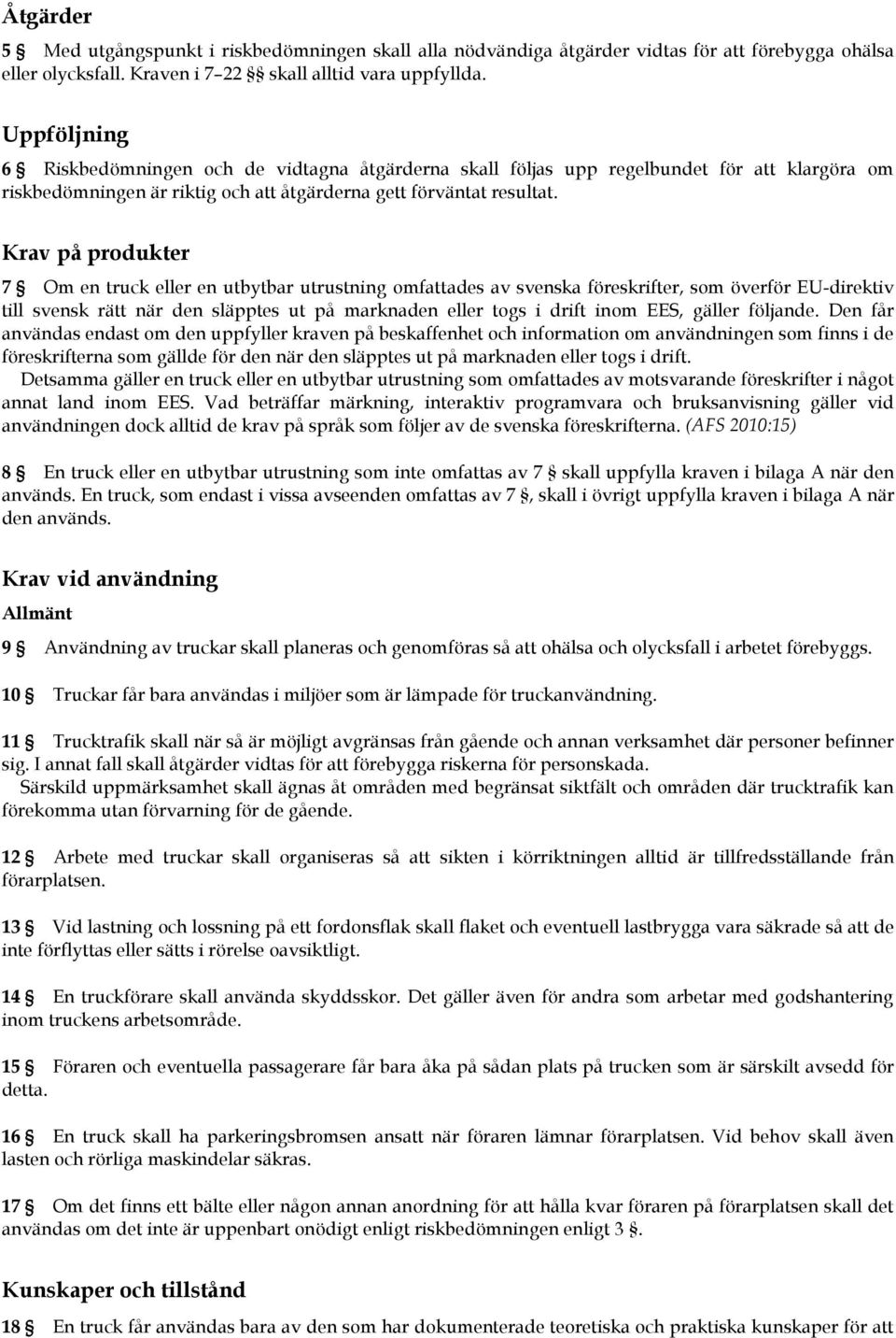 Krav på produkter 7 Om en truck eller en utbytbar utrustning omfattades av svenska föreskrifter, som överför EU-direktiv till svensk rätt när den släpptes ut på marknaden eller togs i drift inom EES,