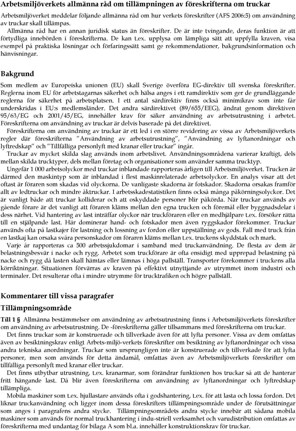 upplysa om lämpliga sätt att uppfylla kraven, visa exempel på praktiska lösningar och förfaringssätt samt ge rekommendationer, bakgrundsinformation och hänvisningar.