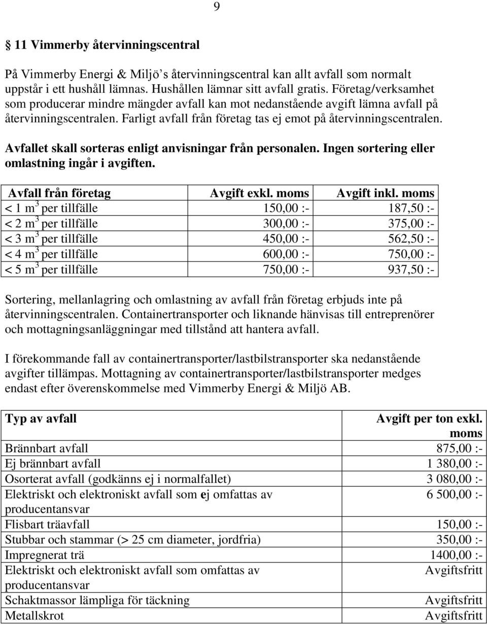 Avfallet skall sorteras enligt anvisningar från personalen. Ingen sortering eller omlastning ingår i avgiften. Avfall från företag Avgift exkl. Avgift inkl.