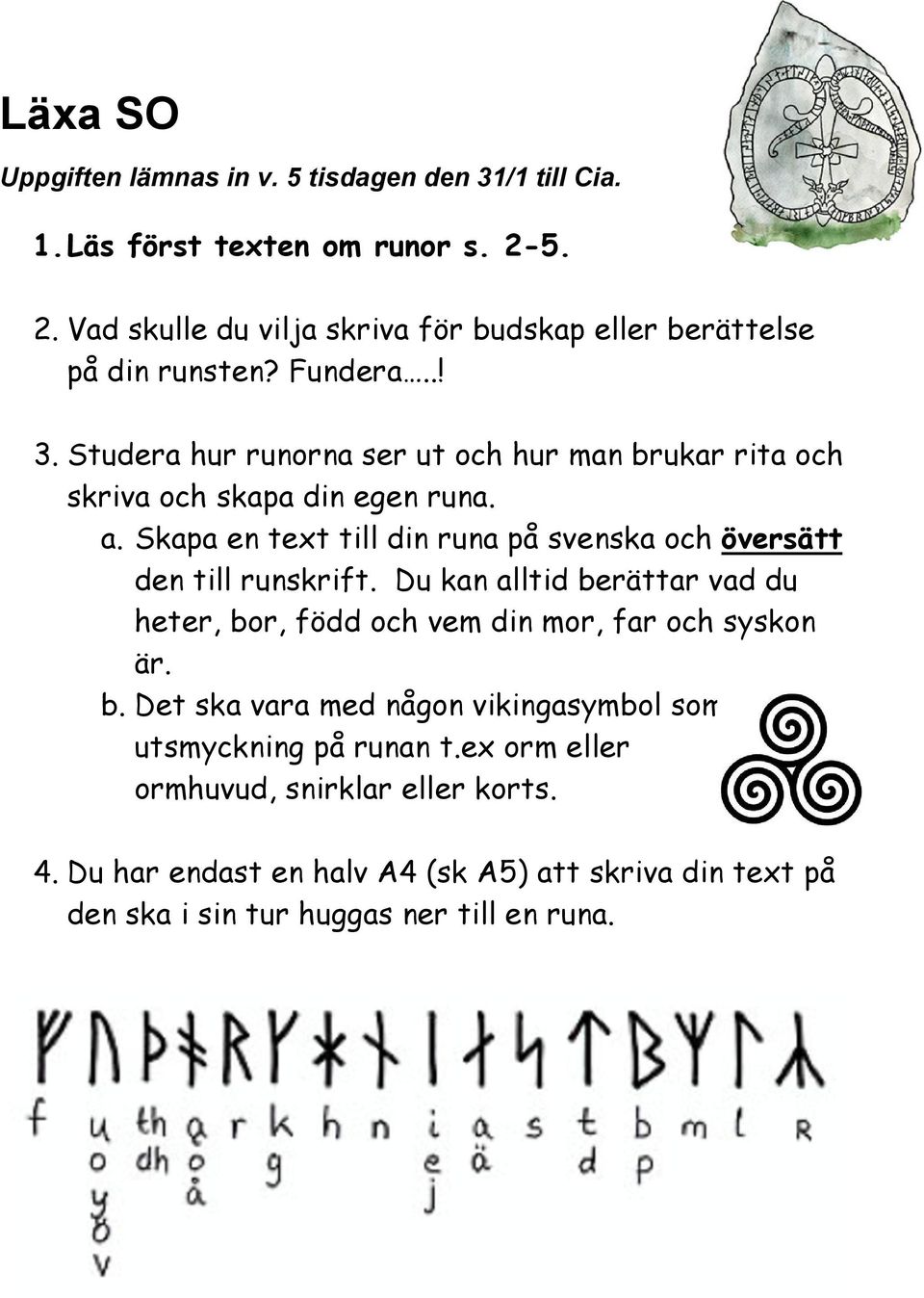 Studera hur runorna ser ut och hur man brukar rita och skriva och skapa din egen runa. a. Skapa en text till din runa på svenska och översätt den till runskrift.