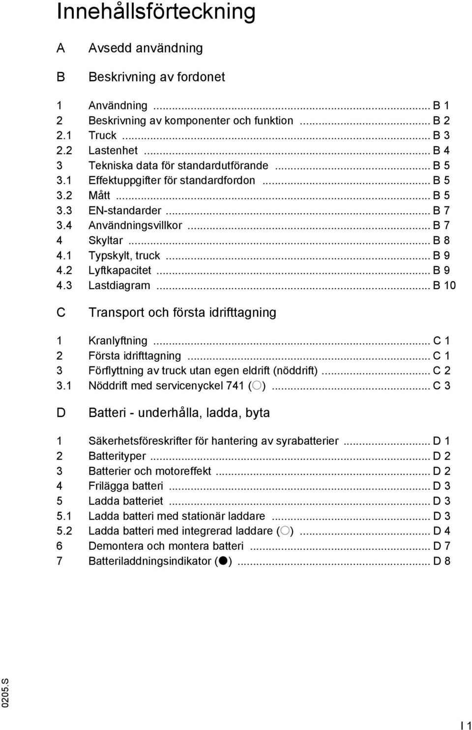 1 Typskylt, truck... B 9 4.2 Lyftkapacitet... B 9 4.3 Lastdiagram... B 10 C Transport och första idrifttagning 1 Kranlyftning... C 1 2 Första idrifttagning.