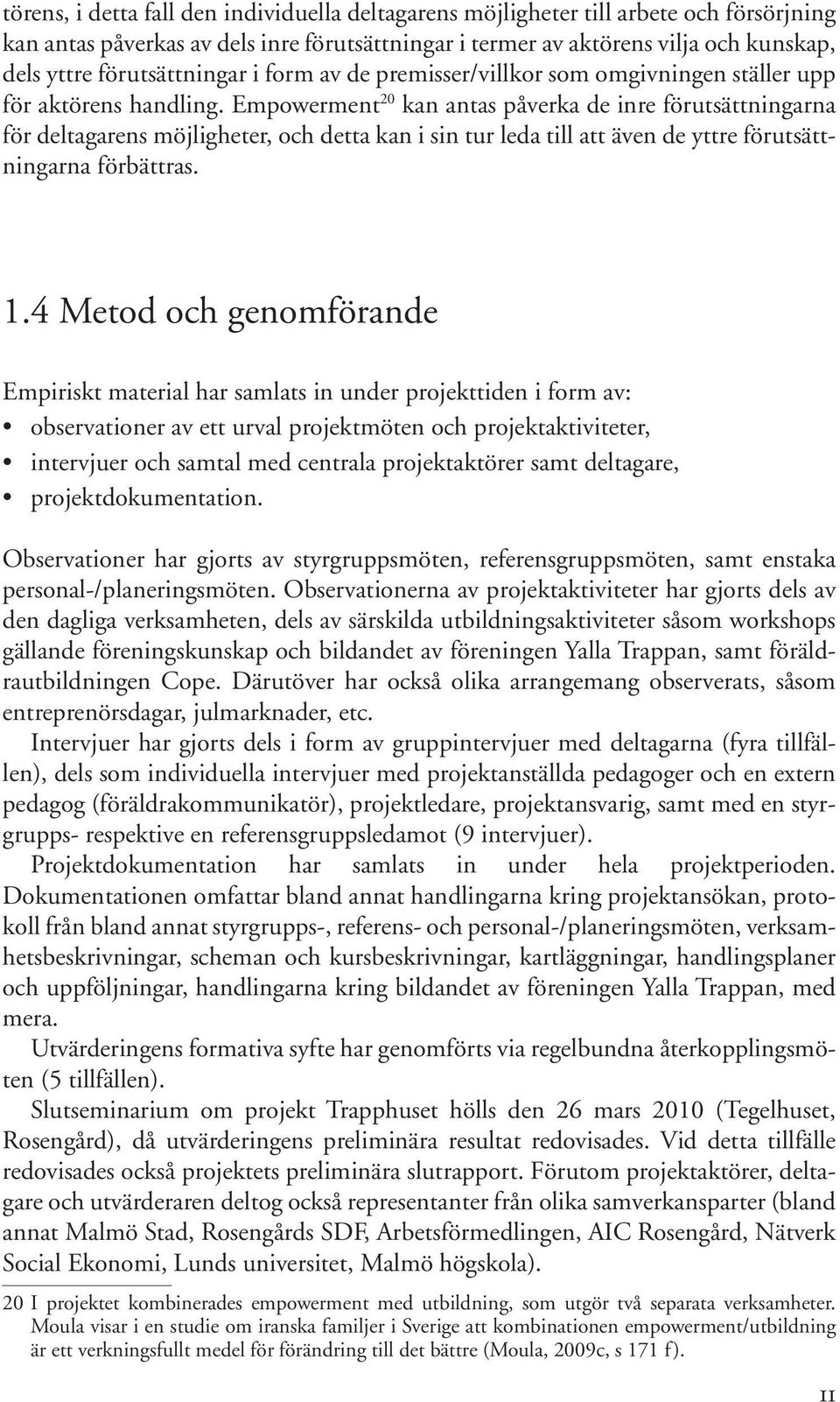 Empowerment 20 kan antas påverka de inre förutsättningarna för deltagarens möjligheter, och detta kan i sin tur leda till att även de yttre förutsättningarna förbättras. 1.