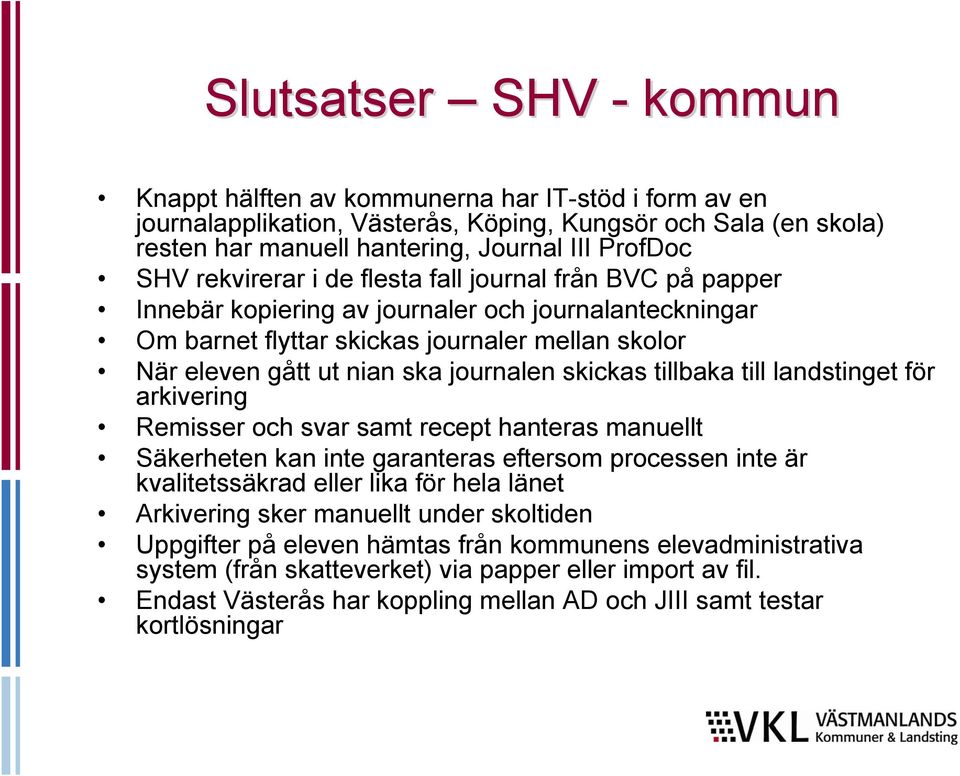 skickas tillbaka till landstinget för arkivering Remisser och svar samt recept hanteras manuellt Säkerheten kan inte garanteras eftersom processen inte är kvalitetssäkrad eller lika för hela länet