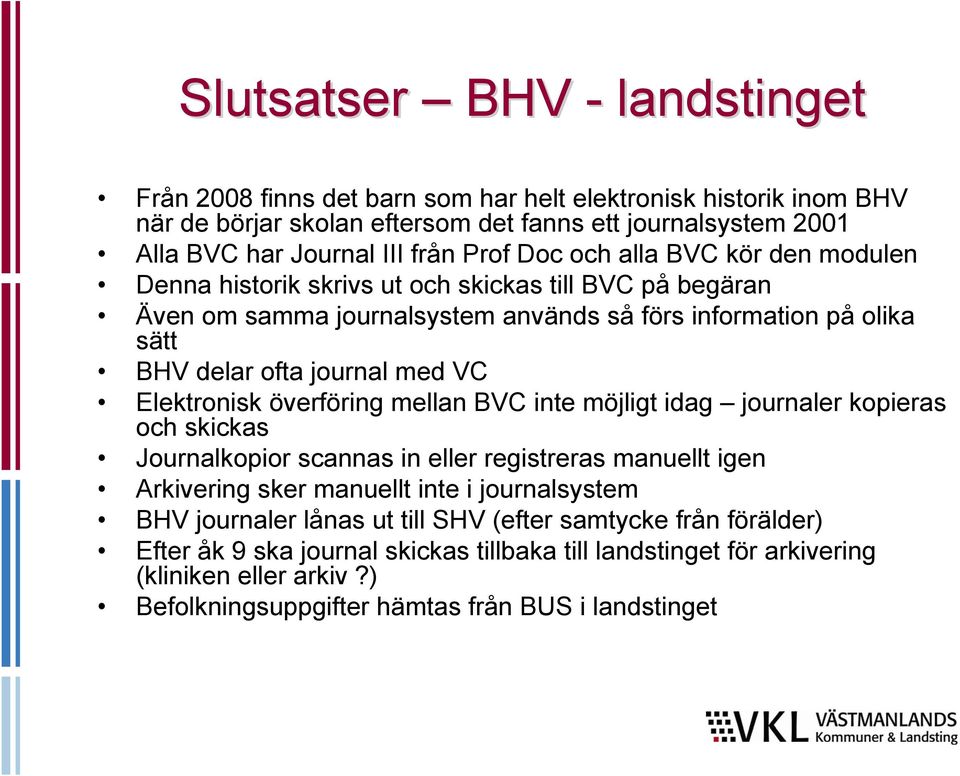 Elektronisk överföring mellan BVC inte möjligt idag journaler kopieras och skickas Journalkopior scannas in eller registreras manuellt igen Arkivering sker manuellt inte i journalsystem BHV