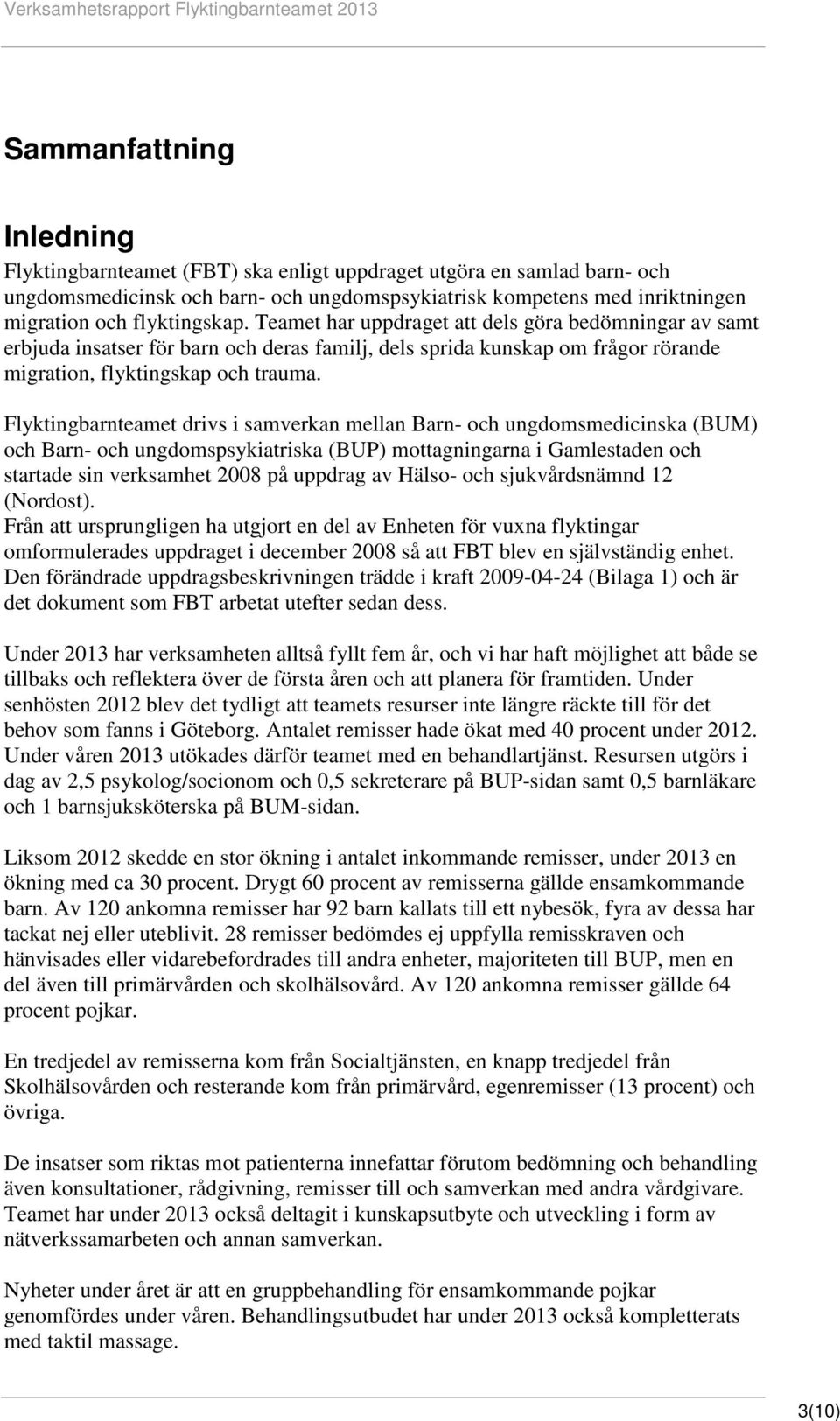 Flyktingbarnteamet drivs i samverkan mellan Barn- och ungdomsmedicinska (BUM) och Barn- och ungdomspsykiatriska (BUP) mottagningarna i Gamlestaden och startade sin verksamhet 2008 på uppdrag av