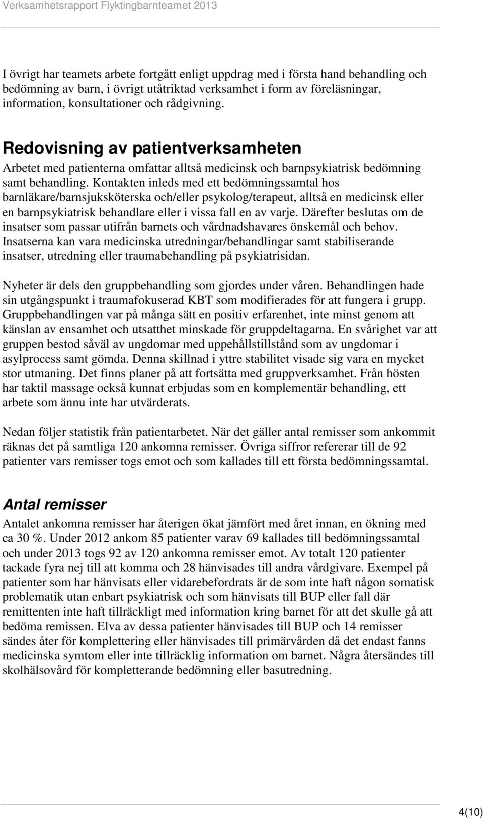 Kontakten inleds med ett bedömningssamtal hos barnläkare/barnsjuksköterska och/eller psykolog/terapeut, alltså en medicinsk eller en barnpsykiatrisk behandlare eller i vissa fall en av varje.