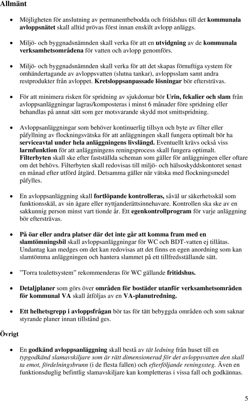 Miljö- och byggnadsnämnden skall verka för att det skapas förnuftiga system för omhändertagande av avloppsvatten (slutna tankar), avloppsslam samt andra restprodukter från avloppet.