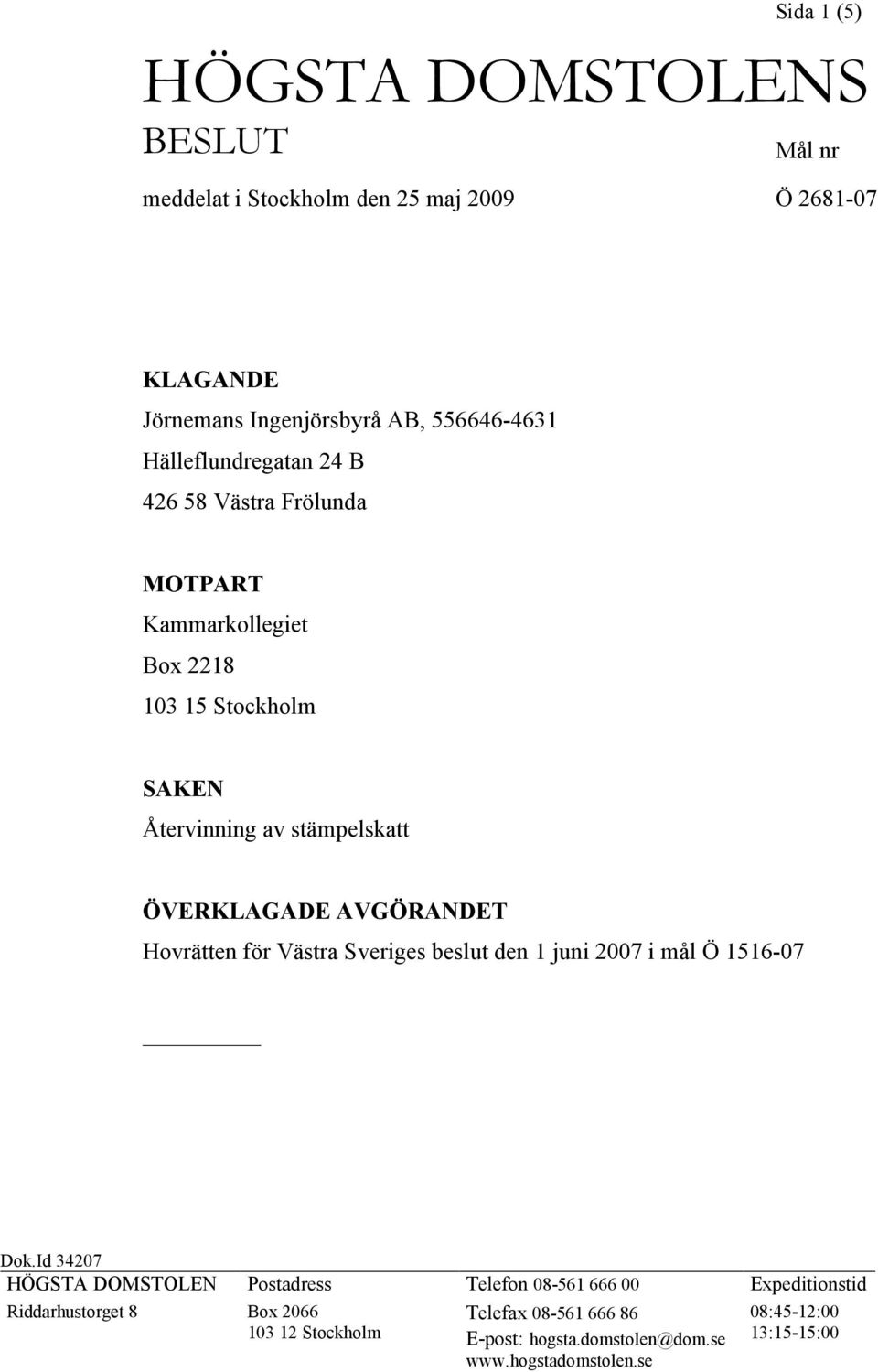 AVGÖRANDET Hovrätten för Västra Sveriges beslut den 1 juni 2007 i mål Ö 1516-07 Dok.