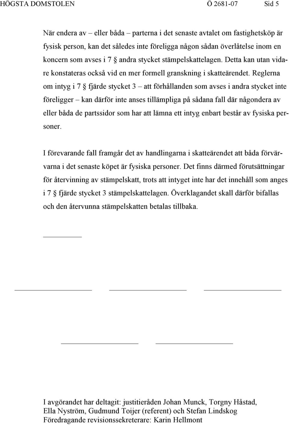 Reglerna om intyg i 7 fjärde stycket 3 att förhållanden som avses i andra stycket inte föreligger kan därför inte anses tillämpliga på sådana fall där någondera av eller båda de partssidor som har