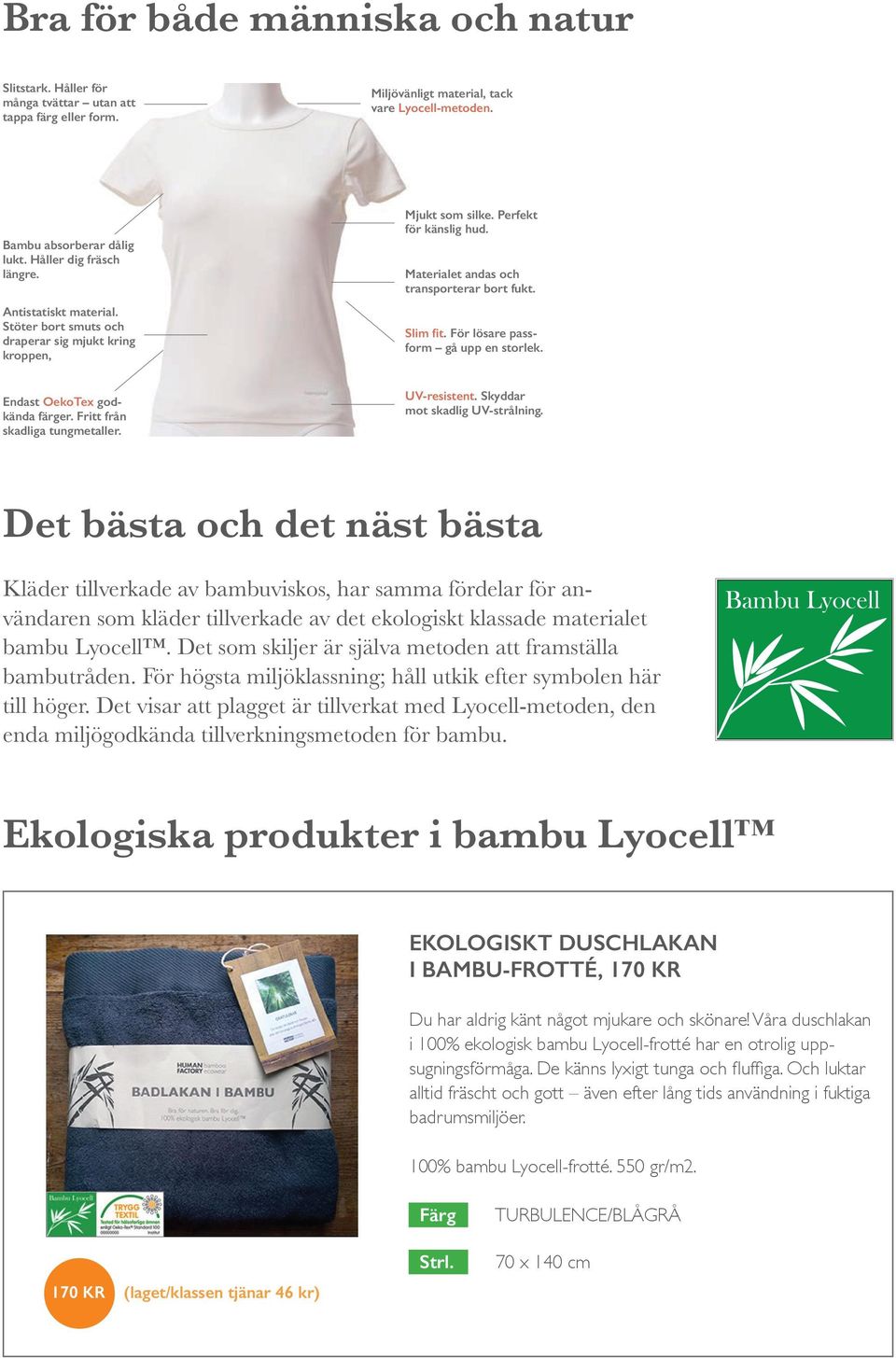 Slim fit. För lösare passform gå upp en storlek. Endast OekoTex godkända färger. Fritt från skadliga tungmetaller. UV-resistent. Skyddar mot skadlig UV-strålning.