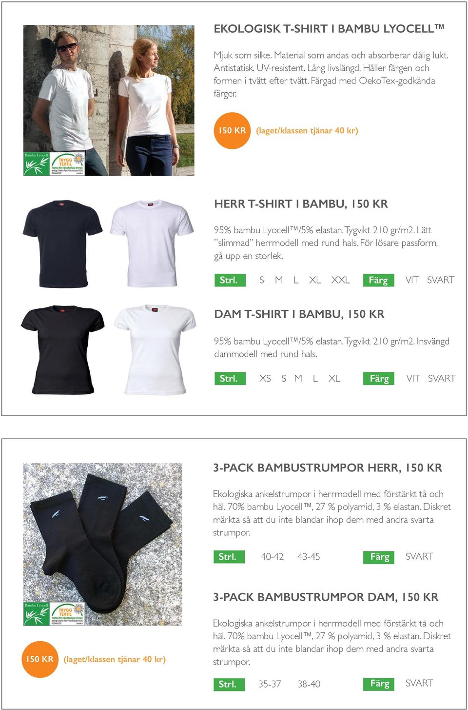 För lösare passform, gå upp en storlek. Strl. S M L XL XXL vit svart Dam t-shirt i bambu, 150 kr 95% bambu Lyocell /5% elastan. Tygvikt 210 gr/m2. Insvängd dammodell med rund hals. Strl. XS S M L XL vit svart 3-pack bambustrumpor herr, 150 kr Ekologiska ankelstrumpor i herrmodell med förstärkt tå och häl.