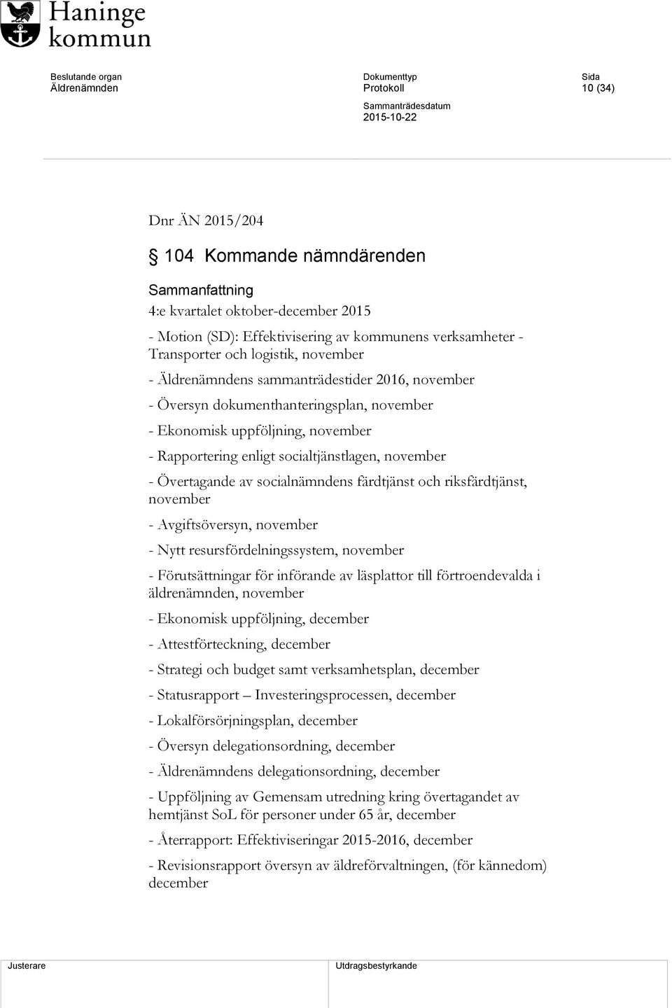 Övertagande av socialnämndens färdtjänst och riksfärdtjänst, november - Avgiftsöversyn, november - Nytt resursfördelningssystem, november - Förutsättningar för införande av läsplattor till