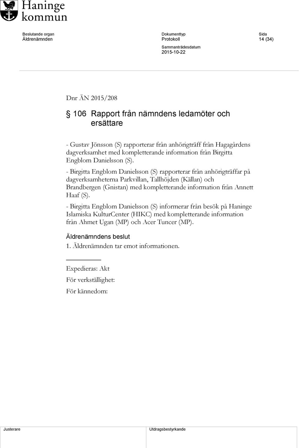 - Birgitta Engblom Danielsson (S) rapporterar från anhörigträffar på dagverksamheterna Parkvillan, Tallhöjden (Källan) och Brandbergen (Gnistan) med kompletterande information