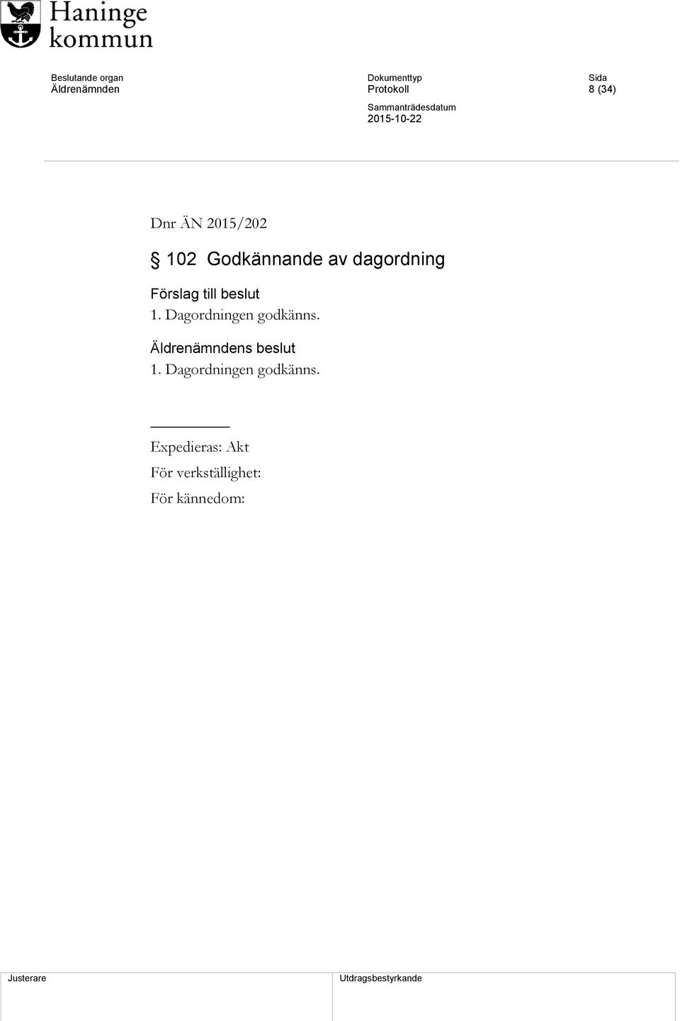 Dagordningen godkänns. 1. Dagordningen godkänns.