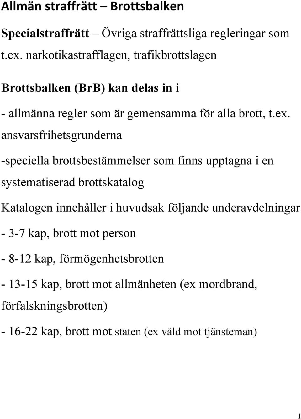 ansvarsfrihetsgrunderna -speciella brottsbestämmelser som finns upptagna i en systematiserad brottskatalog Katalogen innehåller i huvudsak