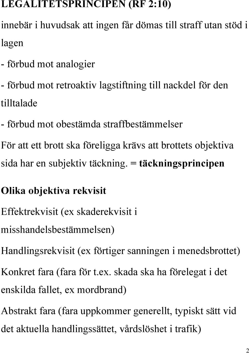 = täckningsprincipen Olika objektiva rekvisit Effektrekvisit (ex skaderekvisit i misshandelsbestämmelsen) Handlingsrekvisit (ex förtiger sanningen i menedsbrottet) Konkret