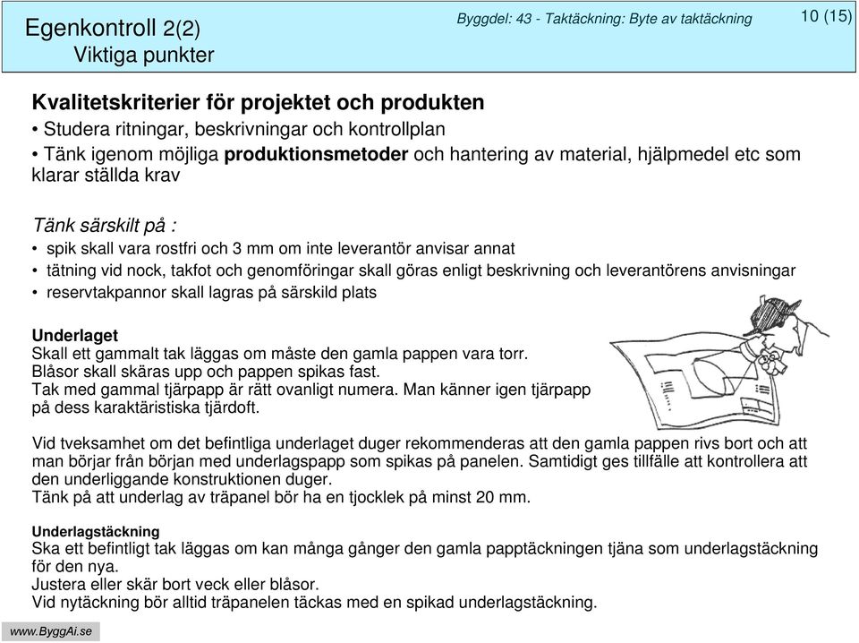 takfot och genomföringar skall göras enligt beskrivning och leverantörens anvisningar reservtakpannor skall lagras på särskild plats Underlaget Skall ett gammalt tak läggas om måste den gamla pappen