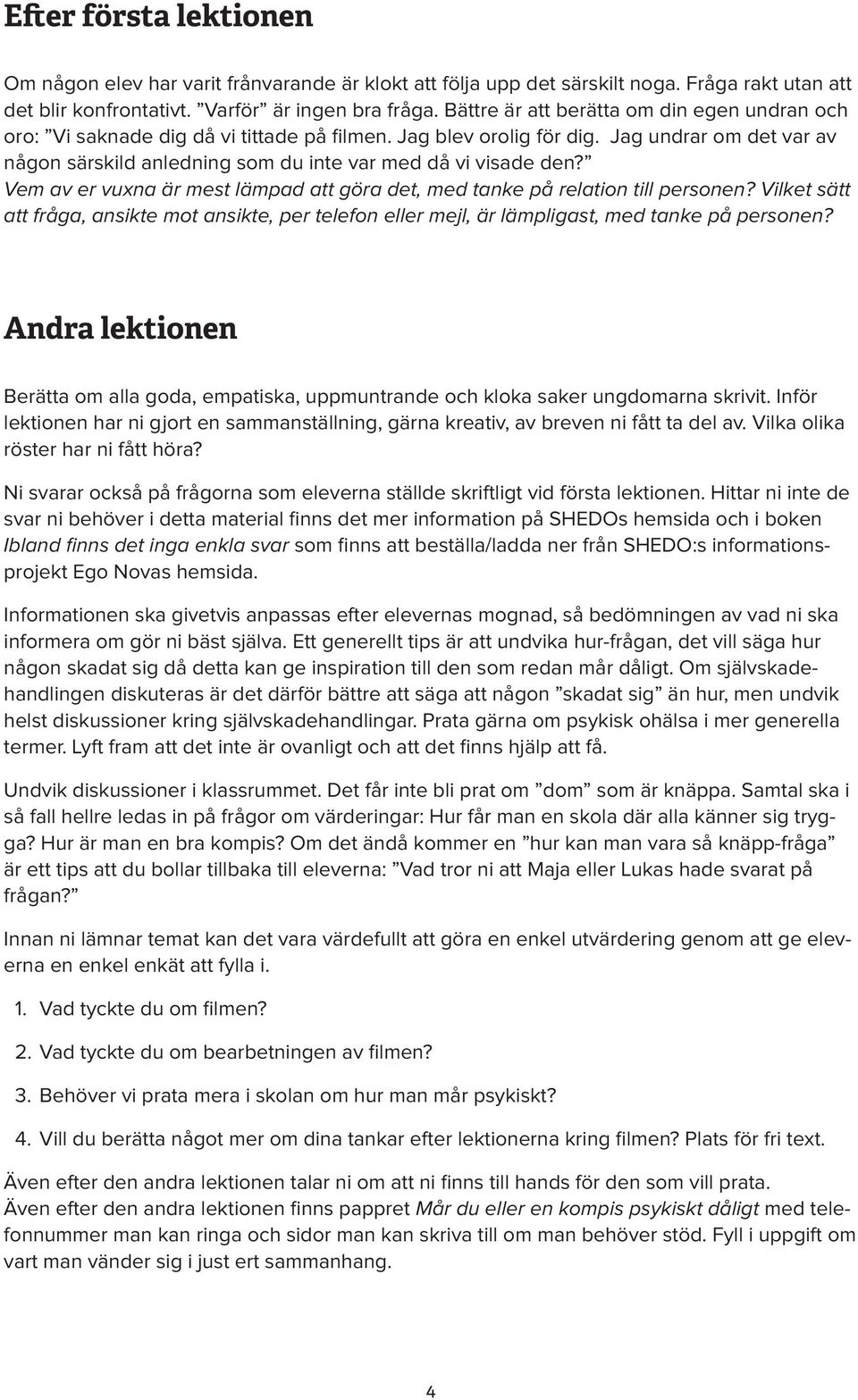 Jag undrar om det var av någon särskild anledning som du inte var med då vi visade den? Vem av er vuxna är mest lämpad att göra det, med tanke på relation till personen?