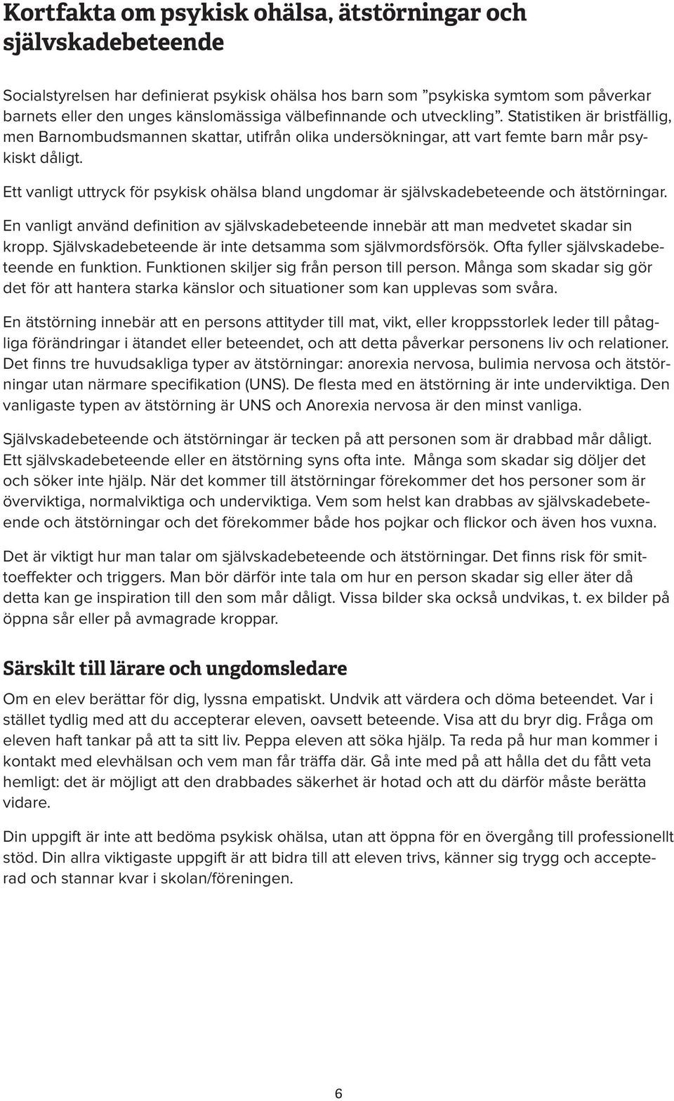 Ett vanligt uttryck för psykisk ohälsa bland ungdomar är självskadebeteende och ätstörningar. En vanligt använd definition av självskadebeteende innebär att man medvetet skadar sin kropp.