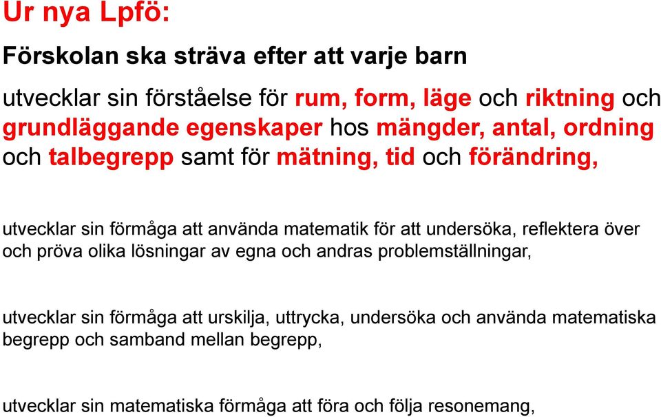 för att undersöka, reflektera över och pröva olika lösningar av egna och andras problemställningar, utvecklar sin förmåga att urskilja,