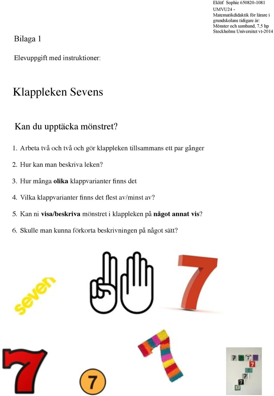 Hur kan man beskriva leken? 3. Hur många olika klappvarianter finns det 4.