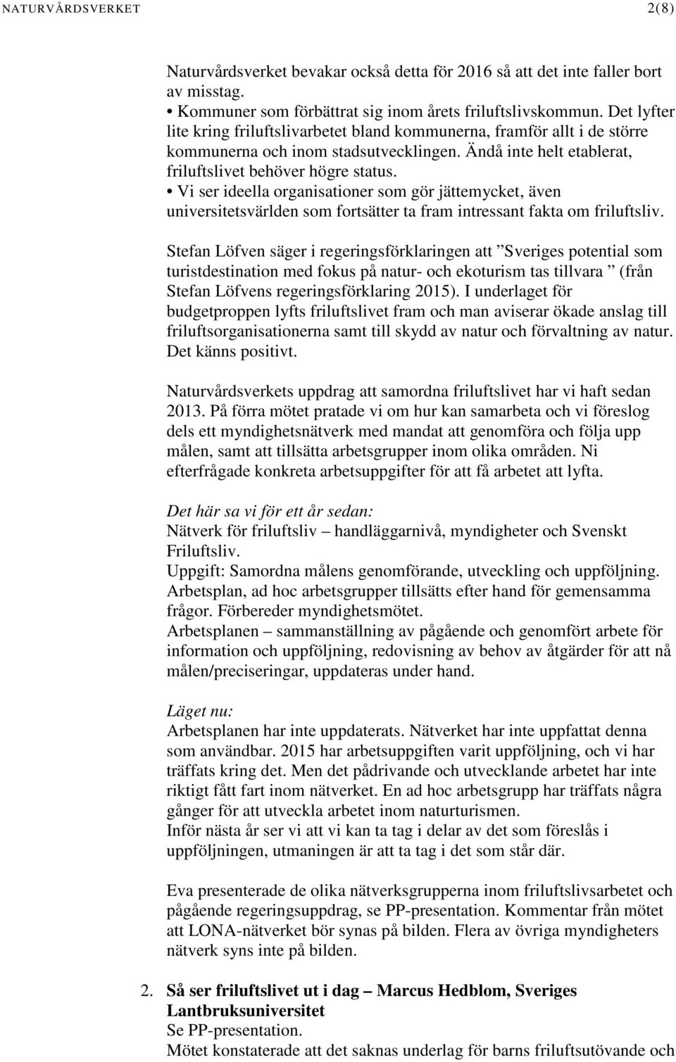 Vi ser ideella organisationer som gör jättemycket, även universitetsvärlden som fortsätter ta fram intressant fakta om friluftsliv.