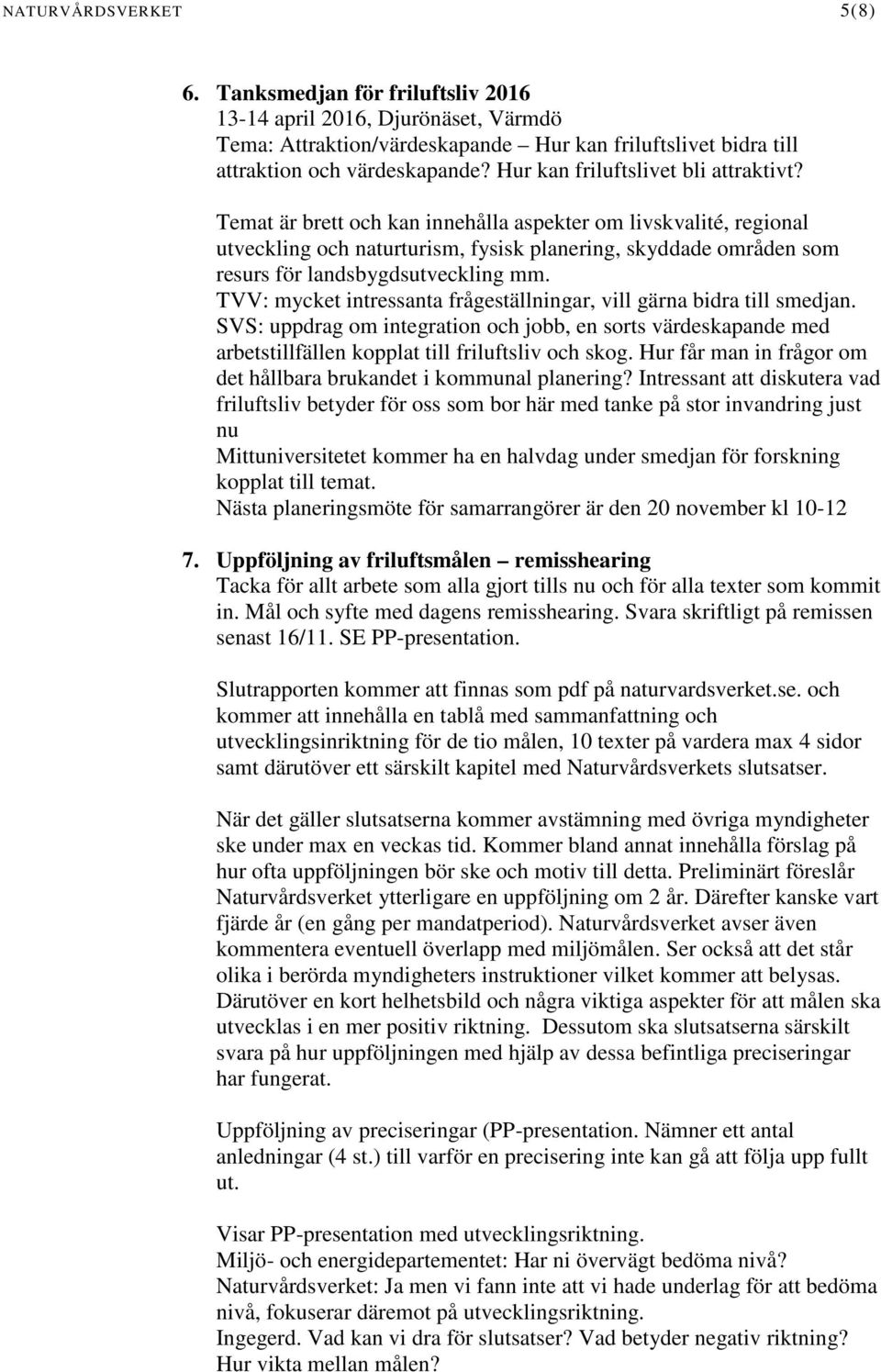 Temat är brett och kan innehålla aspekter om livskvalité, regional utveckling och naturturism, fysisk planering, skyddade områden som resurs för landsbygdsutveckling mm.