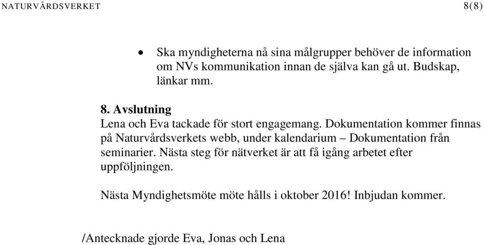 Dokumentation kommer finnas på Naturvårdsverkets webb, under kalendarium Dokumentation från seminarier.
