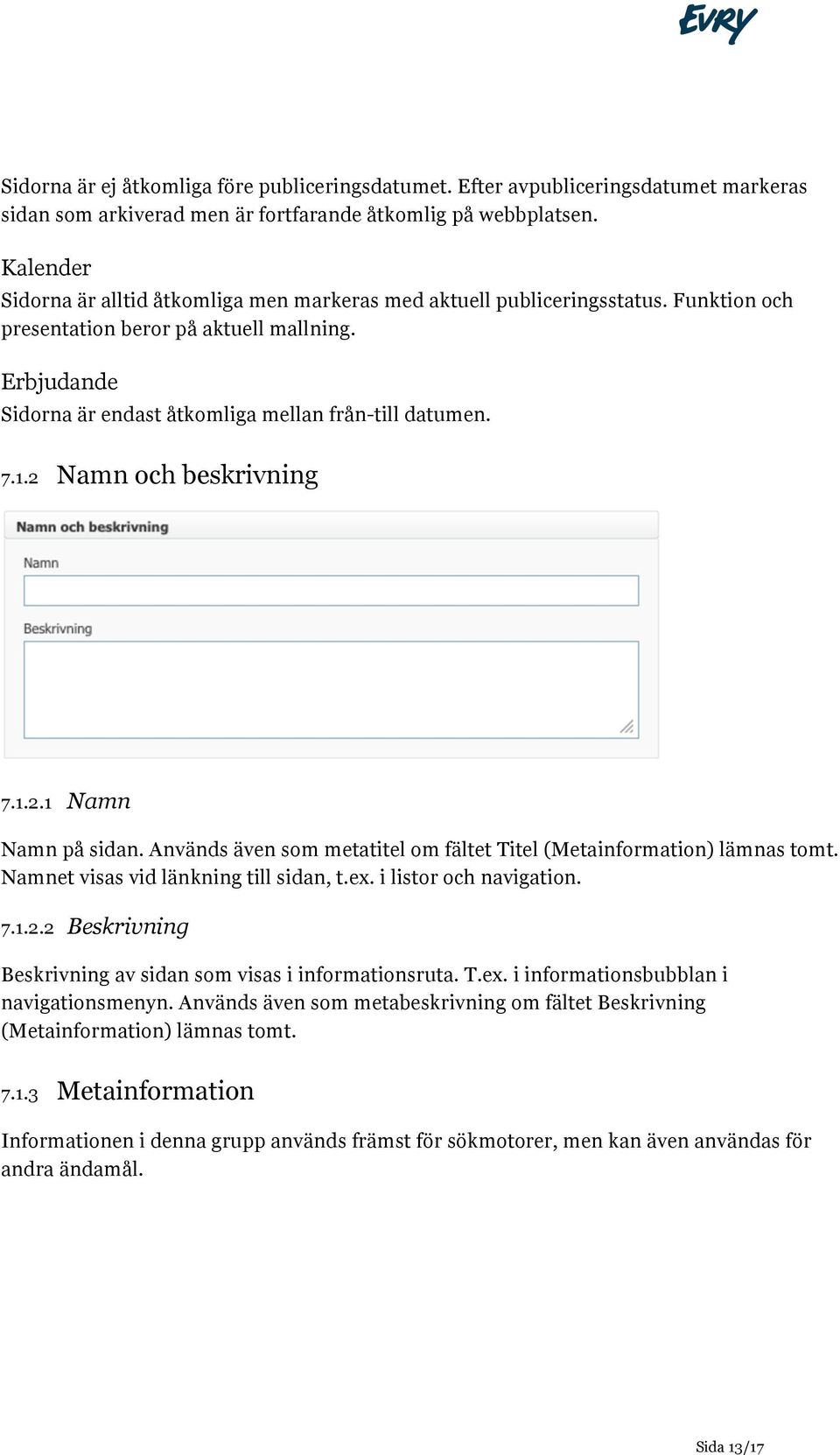 7.1.2 Namn och beskrivning 7.1.2.1 Namn Namn på sidan. Används även som metatitel om fältet Titel (Metainformation) lämnas tomt. Namnet visas vid länkning till sidan, t.ex. i listor och navigation. 7.1.2.2 Beskrivning Beskrivning av sidan som visas i informationsruta.