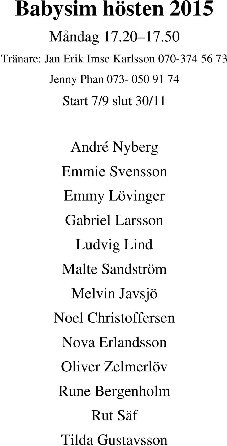 7/9 slut 30/11 André Nyberg Emmie Svensson Emmy Lövinger Gabriel Larsson Ludvig