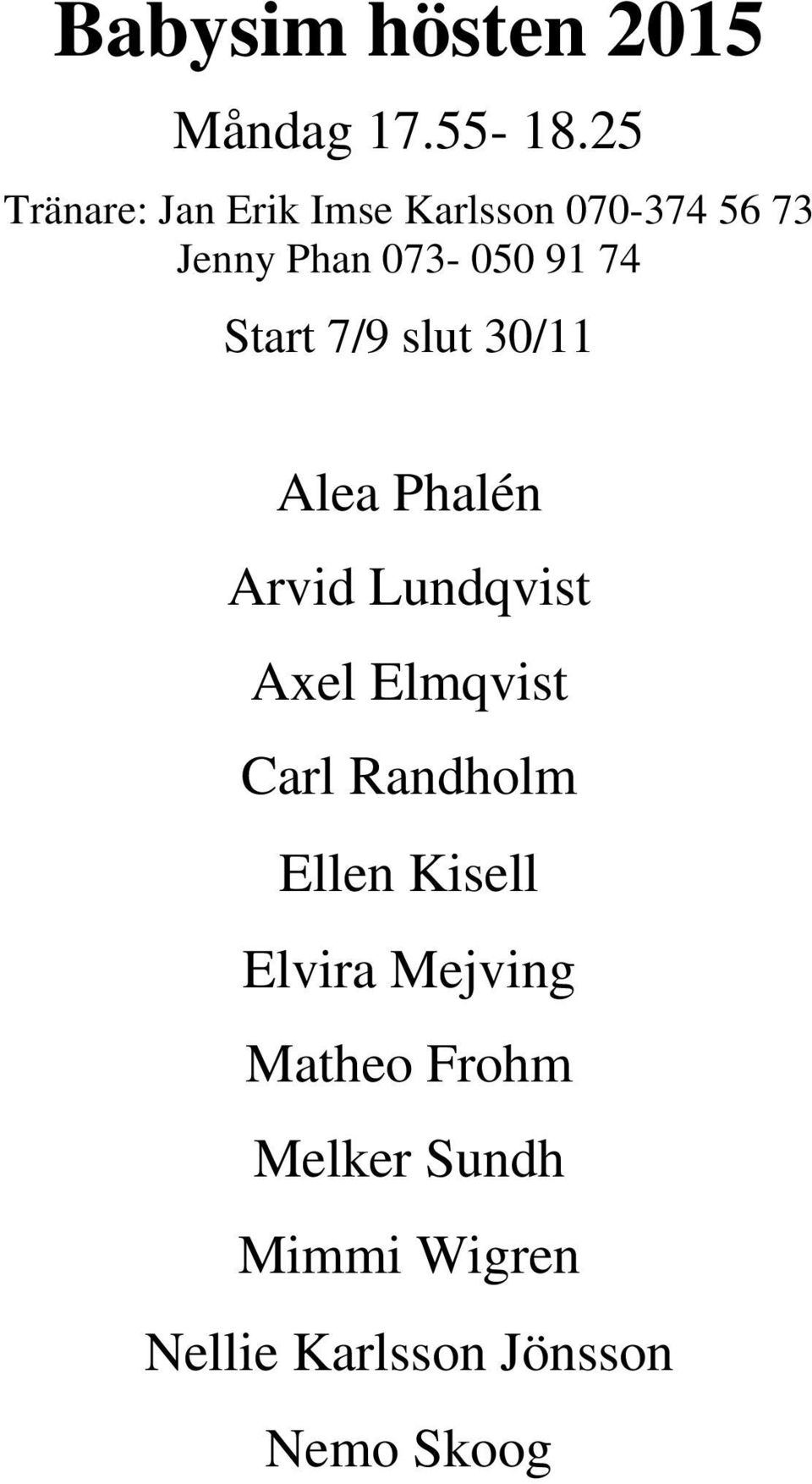 74 Start 7/9 slut 30/11 Alea Phalén Arvid Lundqvist Axel Elmqvist Carl