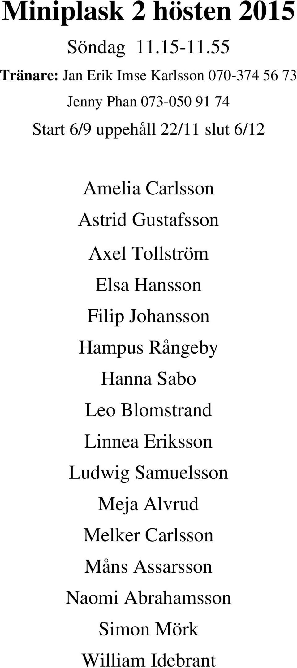 22/11 slut 6/12 Amelia Carlsson Astrid Gustafsson Axel Tollström Elsa Hansson Filip Johansson