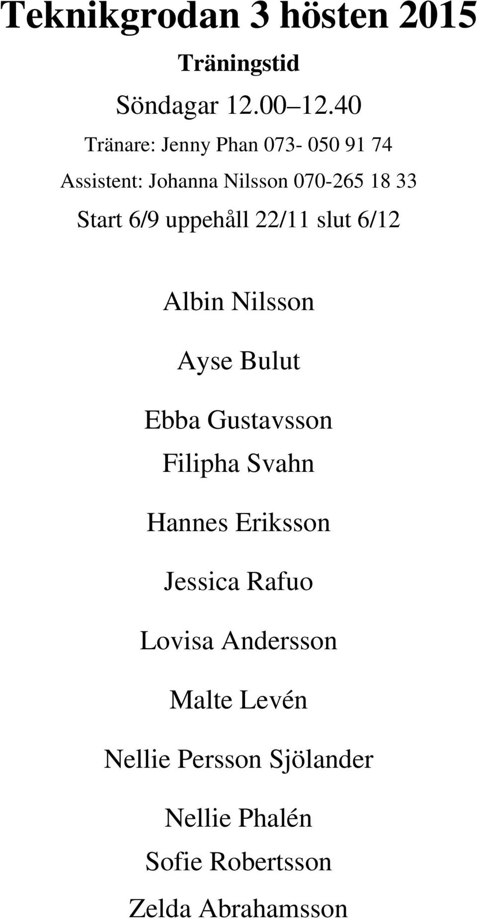 uppehåll 22/11 slut 6/12 Albin Nilsson Ayse Bulut Ebba Gustavsson Filipha Svahn Hannes