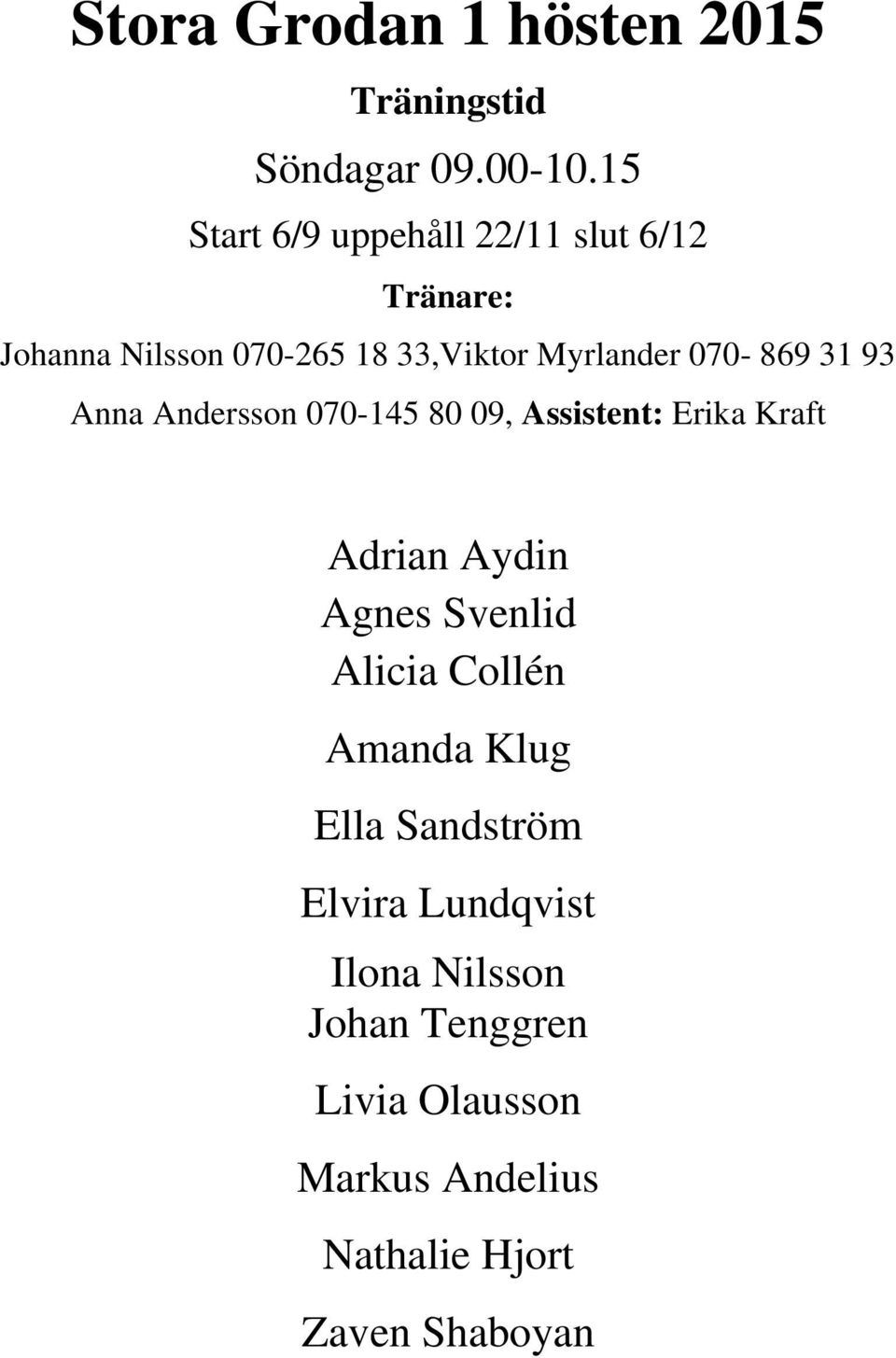 070-869 31 93 Anna Andersson 070-145 80 09, Assistent: Erika Kraft Adrian Aydin Agnes Svenlid