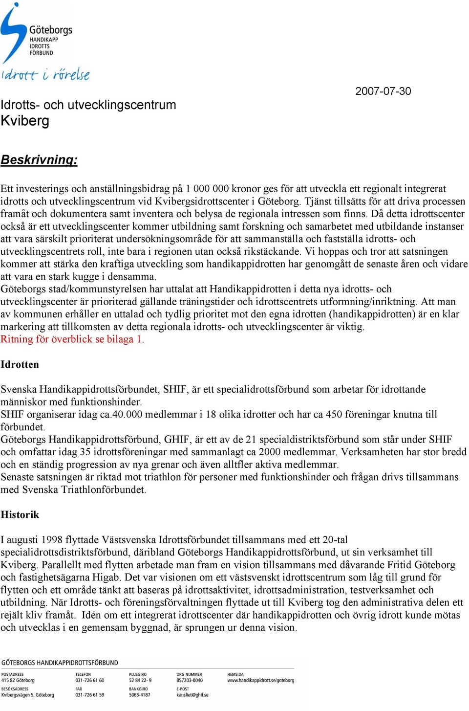 Då detta idrottscenter också är ett utvecklingscenter kommer utbildning samt forskning och samarbetet med utbildande instanser att vara särskilt prioriterat undersökningsområde för att sammanställa