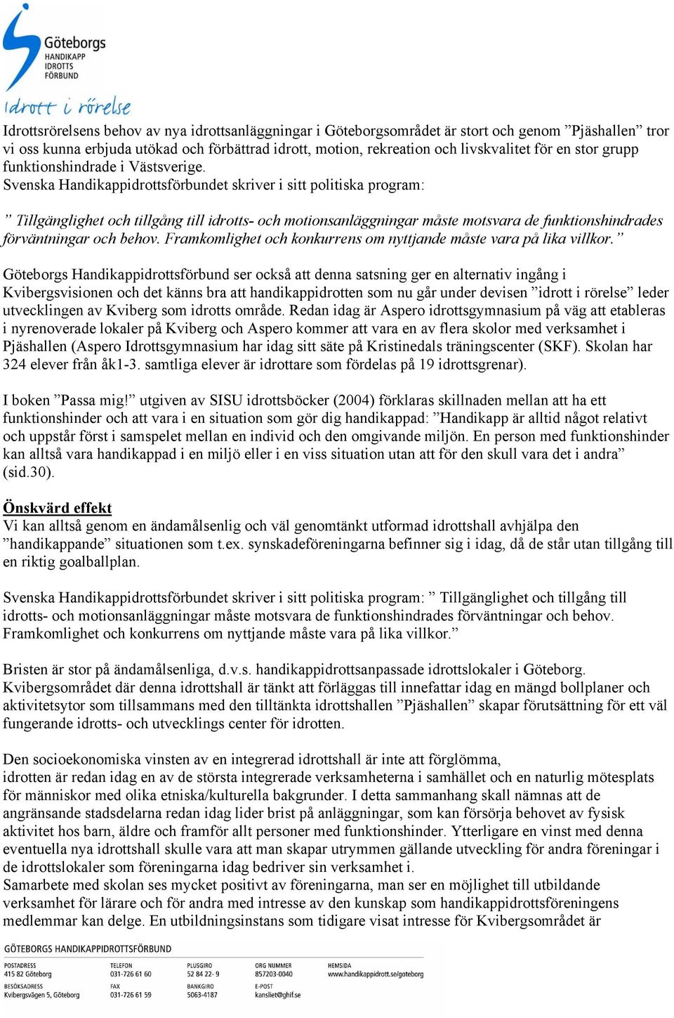 Svenska Handikappidrottsförbundet skriver i sitt politiska program: Tillgänglighet och tillgång till idrotts- och motionsanläggningar måste motsvara de funktionshindrades förväntningar och behov.