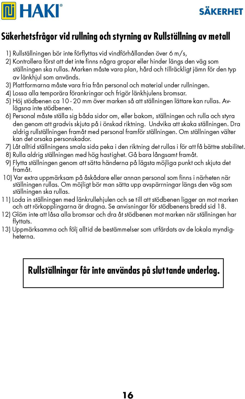 3) Plattformarna måste vara fria från personal och material under rullningen. 4) Lossa alla temporära förankringar och frigör länkhjulens bromsar.