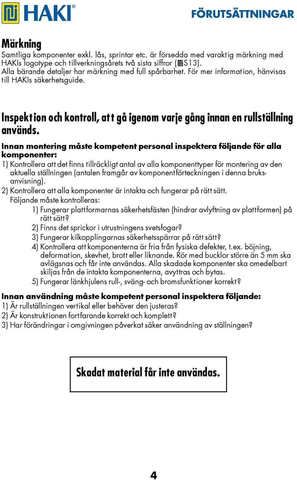 Innan montering måste kompetent personal inspektera följande för alla komponenter: 1) Kontrollera att det finns tillräckligt antal av alla komponenttyper för montering av den aktuella ställningen