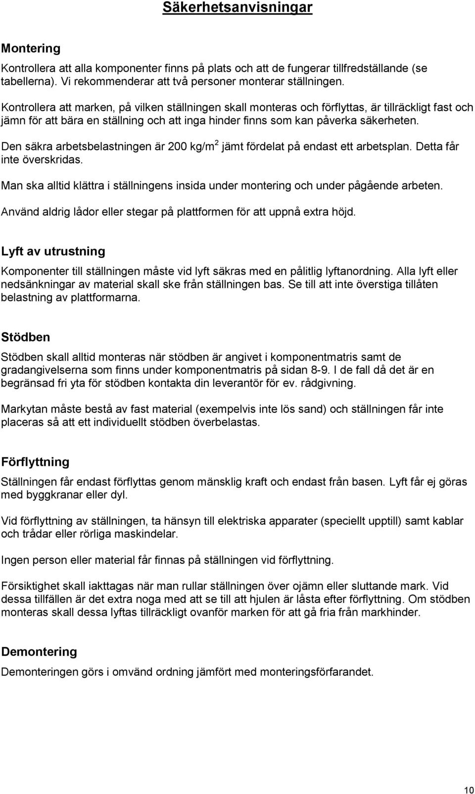 Den säkra arbetsbelastningen är 200 kg/m 2 jämt fördelat på endast ett arbetsplan. Detta får inte överskridas. Man ska alltid klättra i ställningens insida under montering och under pågående arbeten.