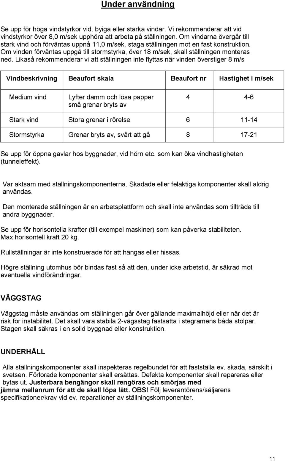 Om vinden förväntas uppgå till stormstyrka, över 18 m/sek, skall ställningen monteras ned.