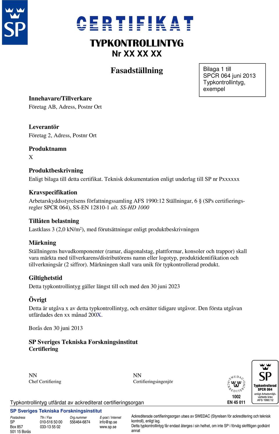 Teknisk dokumentation enligt underlag till SP nr Pxxxxxx Kravspecifikation Arbetarskyddsstyrelsens författningssamling AFS 1990:12 Ställningar, 6 (SPs certifieringsregler SPCR 064), SS-EN 12810-1 alt.