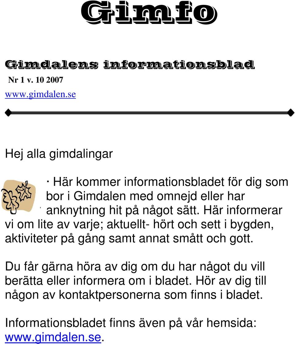 Här informerar vi om lite av varje; aktuellt- hört och sett i bygden, aktiviteter på gång samt annat smått och gott.