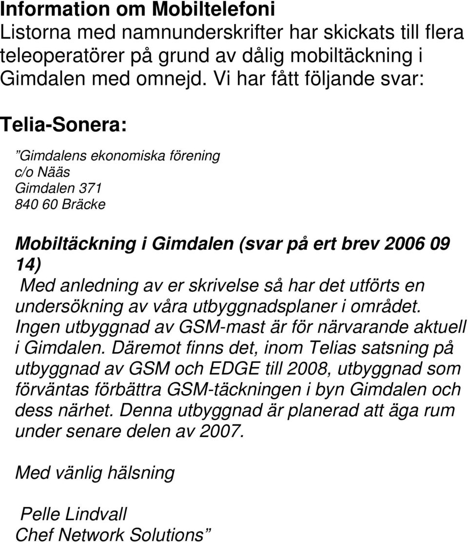 så har det utförts en undersökning av våra utbyggnadsplaner i området. Ingen utbyggnad av GSM-mast är för närvarande aktuell i Gimdalen.