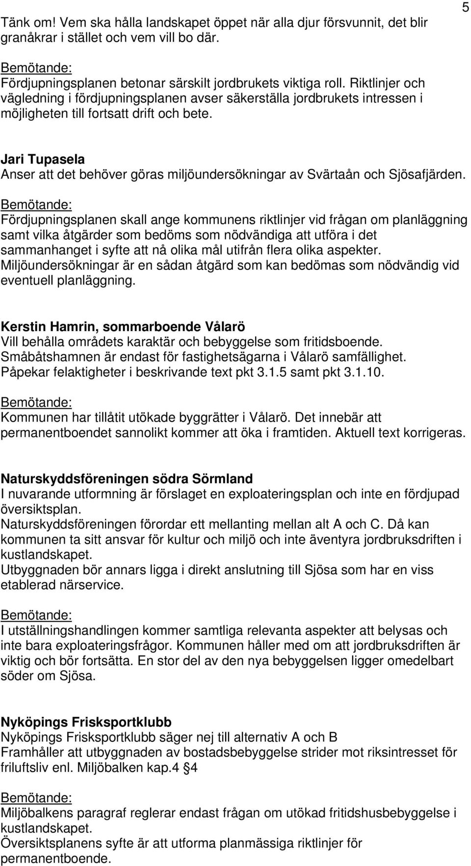 Jari Tupasela Anser att det behöver göras miljöundersökningar av Svärtaån och Sjösafjärden.