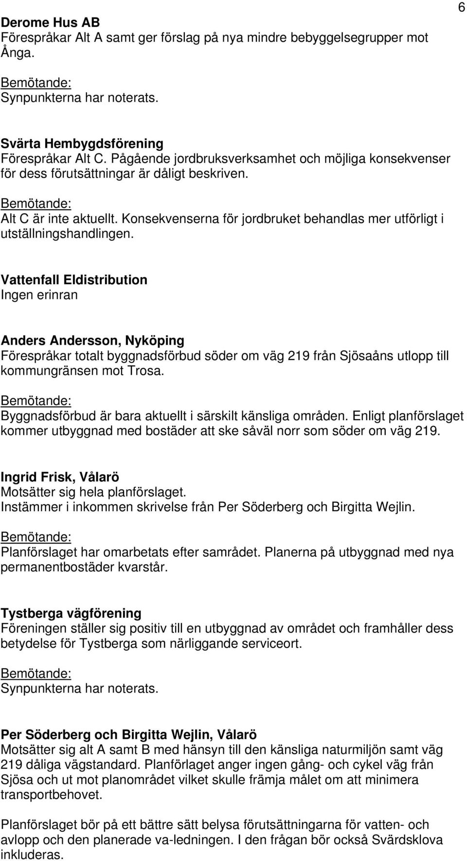 Konsekvenserna för jordbruket behandlas mer utförligt i utställningshandlingen.