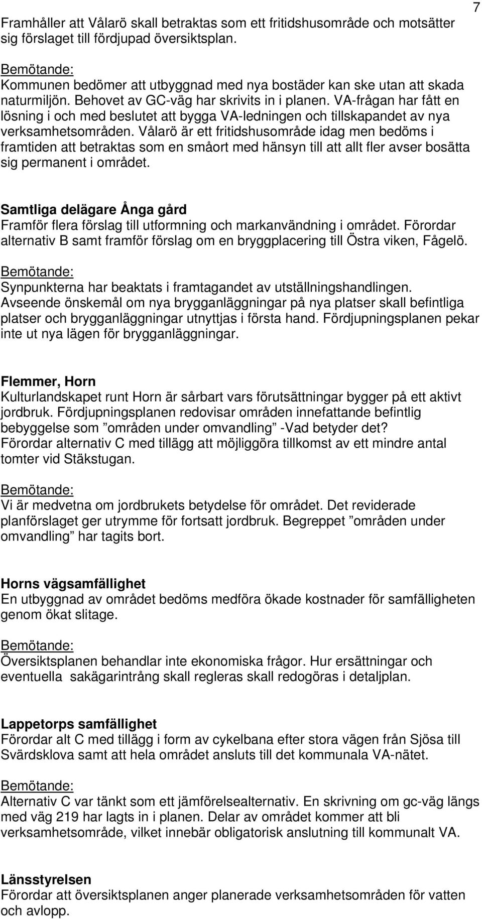 VA-frågan har fått en lösning i och med beslutet att bygga VA-ledningen och tillskapandet av nya verksamhetsområden.