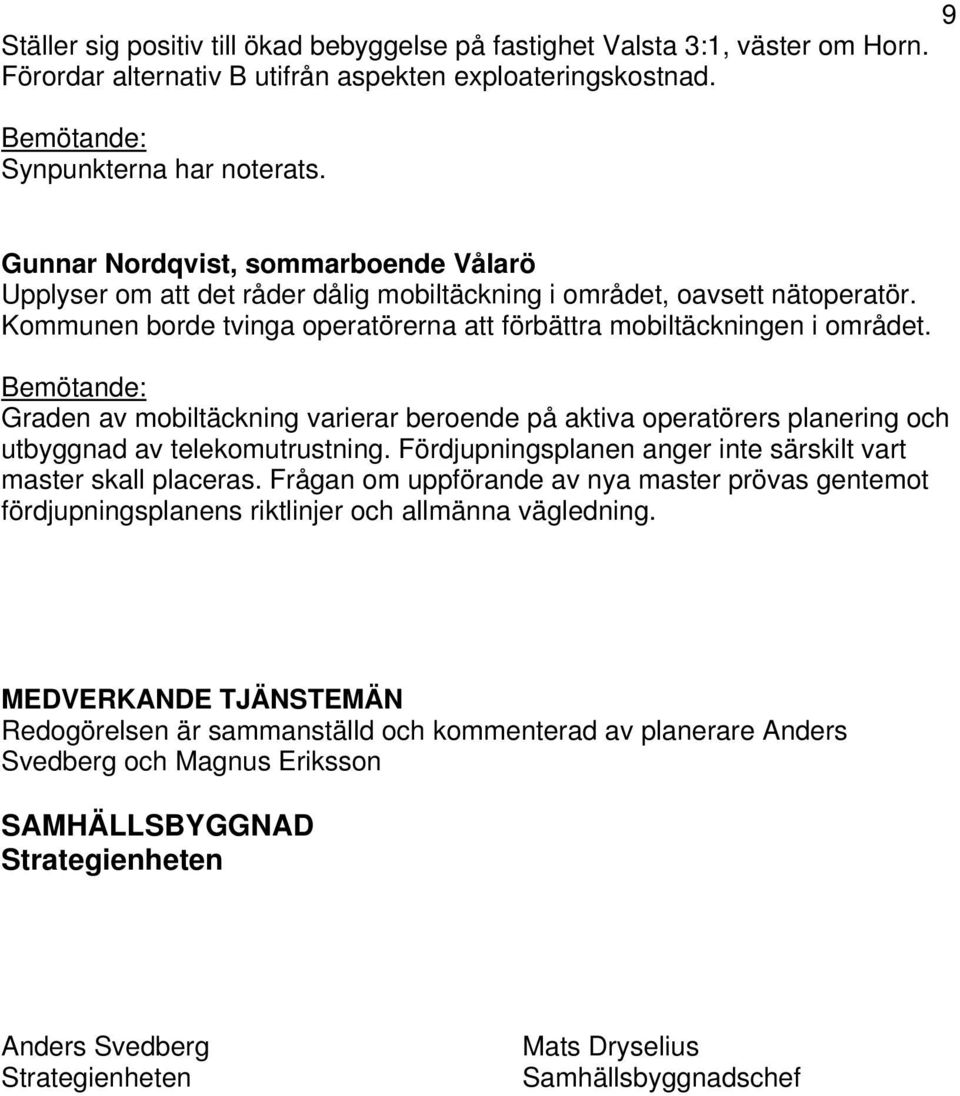 Graden av mobiltäckning varierar beroende på aktiva operatörers planering och utbyggnad av telekomutrustning. Fördjupningsplanen anger inte särskilt vart master skall placeras.